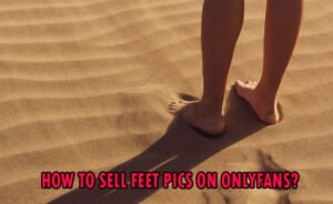 How To Sell Feet Pics On OnlyFans (August 2025) - SELL FEET PICS